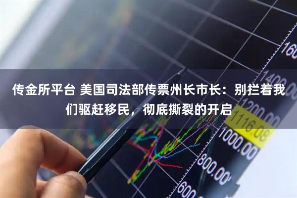 传金所平台 美国司法部传票州长市长：别拦着我们驱赶移民，彻底撕裂的开启