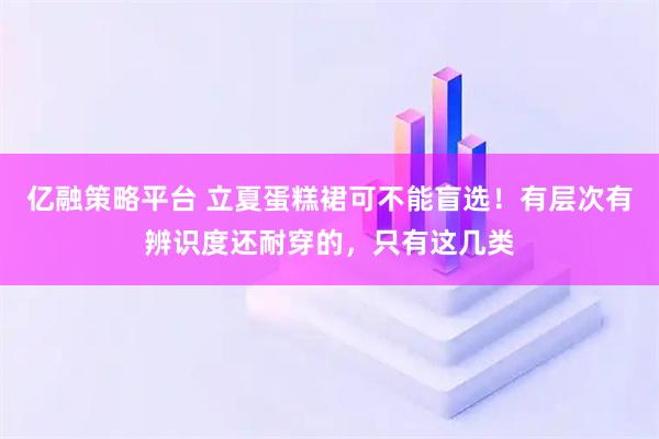 亿融策略平台 立夏蛋糕裙可不能盲选！有层次有辨识度还耐穿的，只有这几类